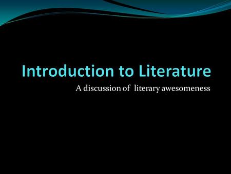 A discussion of literary awesomeness. What’s literature? literature 1. The body of written works of a language, period, or culture. 2. Imaginative or.