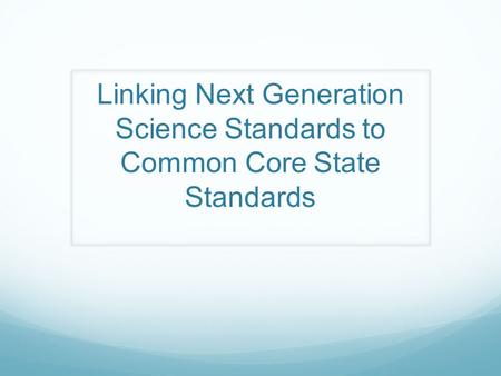 Linking Next Generation Science Standards to Common Core State Standards.