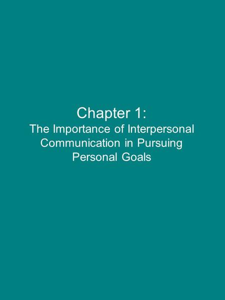 Chapter 1: The Importance of Interpersonal Communication in Pursuing Personal Goals.