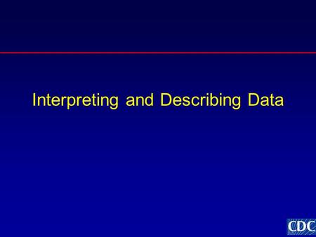 Interpreting and Describing Data. General Considerations Correct interpretation depends on your being very familiar with your data –Ongoing process that.