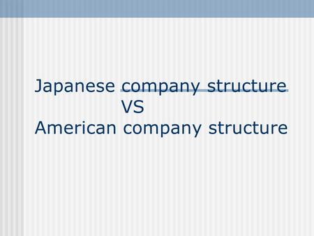 Japanese company structure VS American company structure.