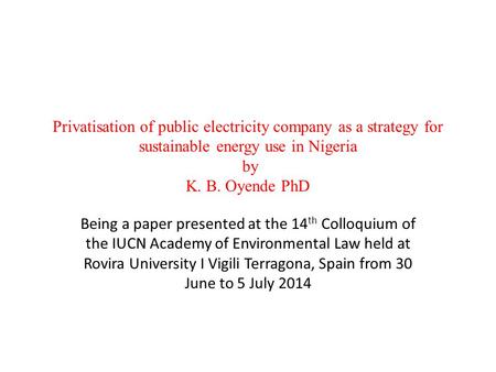 Privatisation of public electricity company as a strategy for sustainable energy use in Nigeria by K. B. Oyende PhD Being a paper presented at the 14 th.