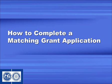 How to Complete a Matching Grant Application. Learning Objectives Overview of the MG process Preparing to complete an application Completing application,