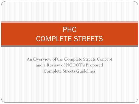 An Overview of the Complete Streets Concept and a Review of NCDOT’s Proposed Complete Streets Guidelines PHC COMPLETE STREETS.