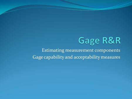 Gage R&R Estimating measurement components