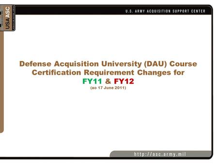 Defense Acquisition University (DAU) Course Certification Requirement Changes for FY11 & FY12 (ao 17 June 2011)