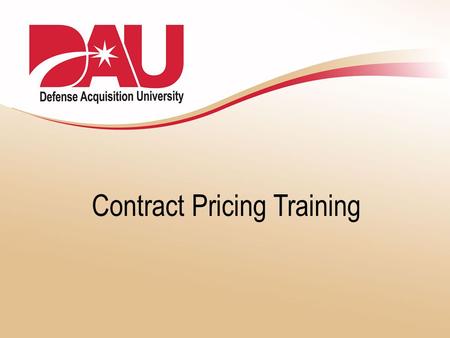 Contract Pricing Training. Curriculum Modernization Functional Advisor letter of 2001 directed DAU to modernize curriculum: – based on updated competency.