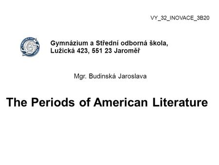VY_32_INOVACE_3B20 Gymnázium a Střední odborná škola, Lužická 423, 551 23 Jaroměř Mgr. Budinská Jaroslava The Periods of American Literature.