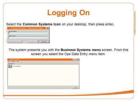 Logging On Select the Common Systems Icon on your desktop, then press enter. The system presents you with the Business Systems menu screen. From this screen.