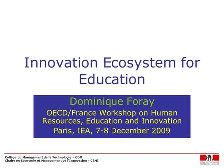 Collège du Management de la Technologie – CDM Chaire en Economie et Management de l'Innovation – CEMI Innovation Ecosystem for Education Dominique Foray.