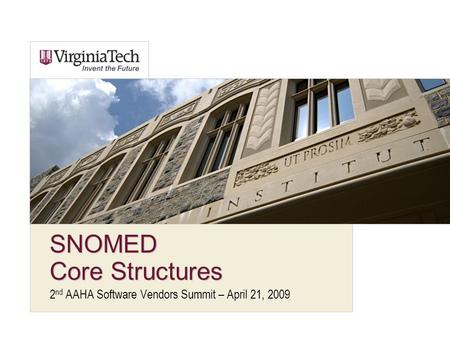 SNOMED Core Structures 2 nd AAHA Software Vendors Summit – April 21, 2009.