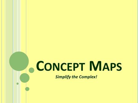C ONCEPT M APS Simplify the Complex!. W HAT IS A C ONCEPT M AP ? A concept map is a diagram. It is used to represent or “break down” complex information.