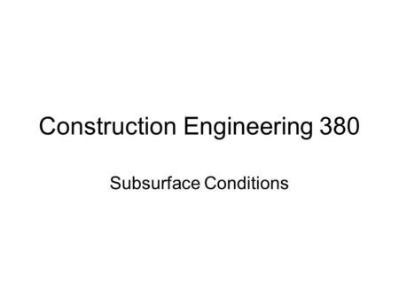 Construction Engineering 380 Subsurface Conditions.