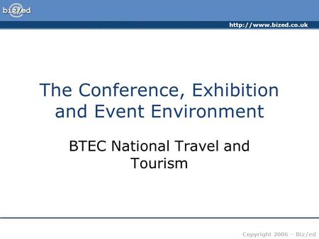 Copyright 2006 – Biz/ed The Conference, Exhibition and Event Environment BTEC National Travel and Tourism.