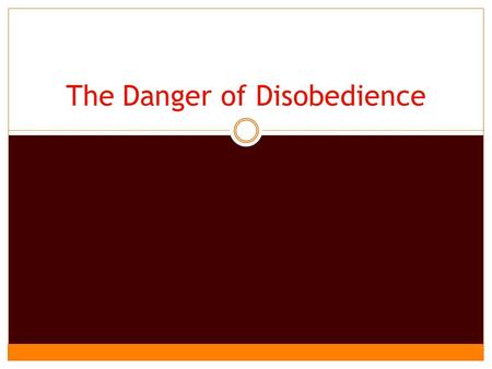 The Danger of Disobedience. Introduction Many would make a false distinction between faith and baptism, saying the former is obligatory and the latter.