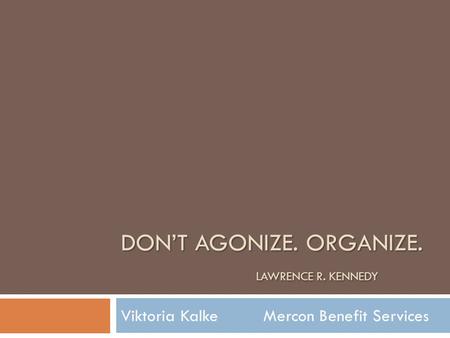 Viktoria Kalke Mercon Benefit Services DON’T AGONIZE. ORGANIZE. LAWRENCE R. KENNEDY.