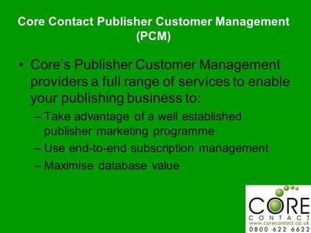 Core’s Publisher Customer Management providers a full range of services to enable your publishing business to: –Take advantage of a well established publisher.