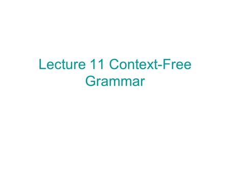 Lecture 11 Context-Free Grammar. Definition A context-free grammar (CFG) G is a quadruple (V, Σ, R, S) where V: a set of non-terminal symbols Σ: a set.