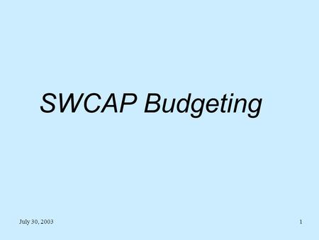 SWCAP Budgeting July 30, 2003.