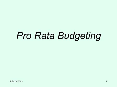 July 30, 20031 Pro Rata Budgeting. July 30, 20032 Pro Rata Budgeting Pro Rata Detail by Funds reports are available on the Internet no later than October.