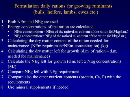Formulation daily rations for growing ruminants (bulls, heifers, lambs, ewes etc.) 1.Both NEm and NEg are used 2.Energy concentrations of the ration are.