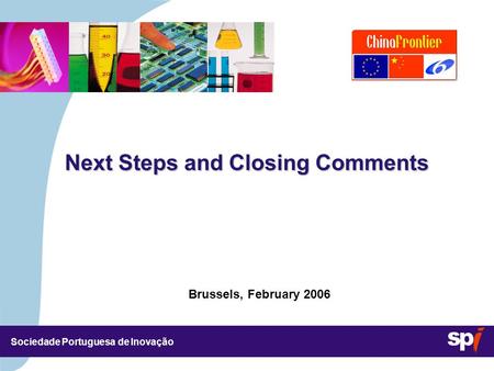 Sociedade Portuguesa de Inovação Brussels, February 2006 3,5/3,5 CM Next Steps and Closing Comments.