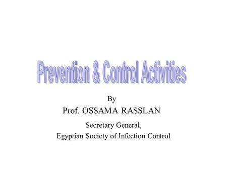 By Prof. OSSAMA RASSLAN Secretary General, Egyptian Society of Infection Control.