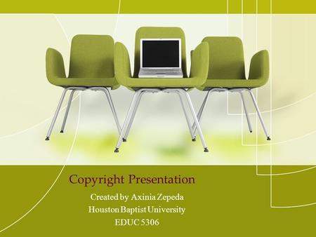 Copyright Presentation Created by Axinia Zepeda Houston Baptist University EDUC 5306.