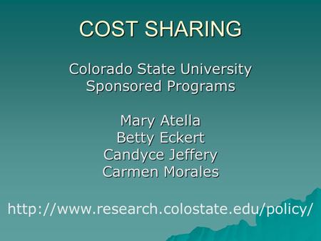 COST SHARING Colorado State University Sponsored Programs Mary Atella Betty Eckert Candyce Jeffery Carmen Morales