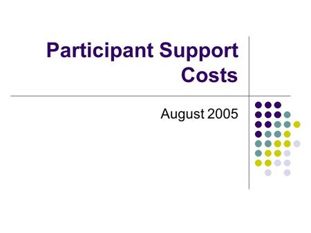 Participant Support Costs August 2005. 2 Participant Support Costs NSF Grant Policy Manual (GPM) 618.1 “Participant support costs are the direct costs.