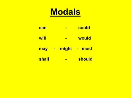 Modals can		- 	could will		- 	would may - might - must shall		- 	should.
