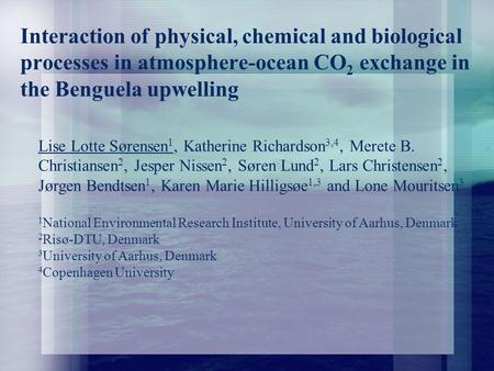 Interaction of physical, chemical and biological processes in atmosphere-ocean CO 2 exchange in the Benguela upwelling Lise Lotte Sørensen 1, Katherine.