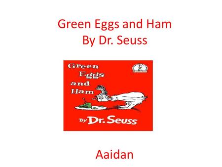 Green Eggs and Ham By Dr. Seuss Aaidan.