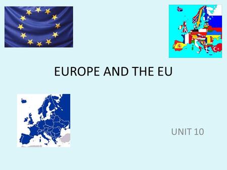 EUROPE AND THE EU UNIT 10. Europe covers more than ten millions squares kilometres. It’s the second smallest continent.