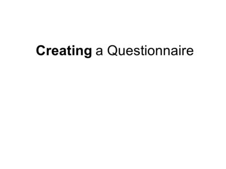 Creating a Questionnaire. Questionnaire Development.