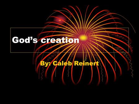 God’s creation By: Caleb Reinert.