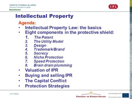 Institut for Produktion og Ledelse Danmarks Tekniske Universitet John Heebøll Greenhouse+ Intellectual Property Agenda: Intellectual Property Law: the.