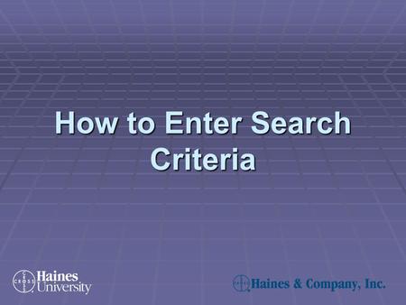 How to Enter Search Criteria. How to Enter Search Criteria – Step 1 To make a criteria selection:  Click on one of the six criteria headings (General,