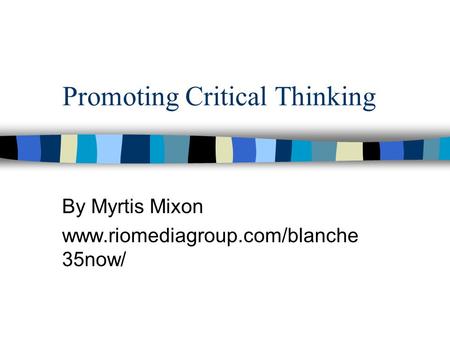 Promoting Critical Thinking By Myrtis Mixon www.riomediagroup.com/blanche 35now/