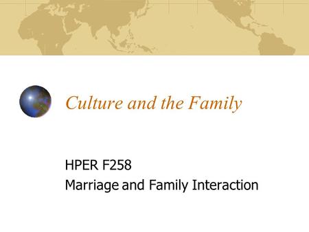 Culture and the Family HPER F258 Marriage and Family Interaction.