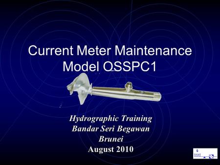 Current Meter Maintenance Model OSSPC1 Hydrographic Training Bandar Seri Begawan Brunei August 2010.