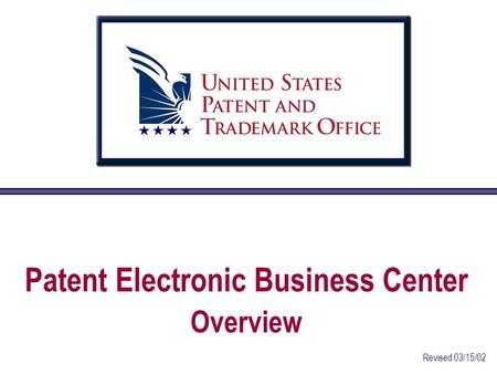 Patent Electronic Business Center Overview Revised 03/15/02.
