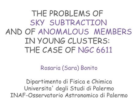 Rosaria (Sara) Bonito Dipartimento di Fisica e Chimica Universita' degli Studi di Palermo INAF-Osservatorio Astronomico di Palermo THE PROBLEMS OF SKY.