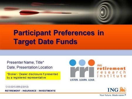 Participant Preferences in Target Date Funds Presenter Name, Title* Date, Presentation Location *Broker / Dealer disclosure if presented by a registered.