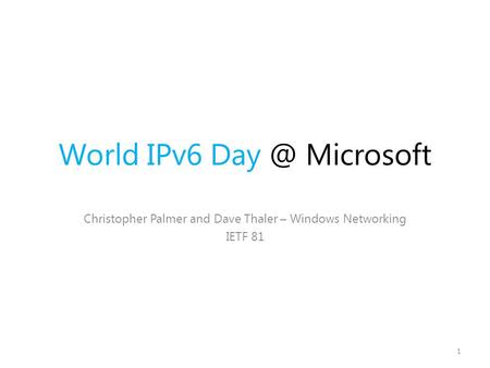 World IPv6 Microsoft Christopher Palmer and Dave Thaler – Windows Networking IETF 81 1.