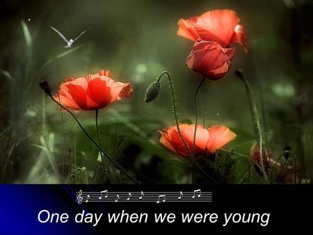 One day when we were young One day when we were young, one wonderful morning in May,