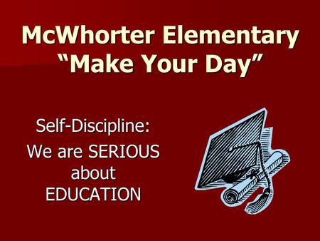 McWhorter Elementary “Make Your Day” Self-Discipline: We are SERIOUS about EDUCATION.
