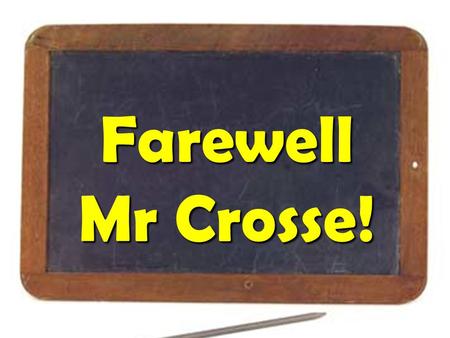 Farewell Mr Crosse! Things have changed since Mr. Crosse first started teaching…