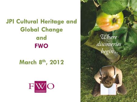 1 JPI Cultural Heritage and Global Change and FWO March 8 th, 2012.
