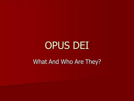 OPUS DEI What And Who Are They?. WHAT IS OPUS DEI? Opus Dei is a Catholic institution founded by Saint Josemaría Escrivá. Its mission is to help people.